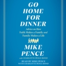Go Home for Dinner : Advice on How Faith Makes a Family and Family Makes a Life - eAudiobook