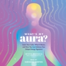 What's My Aura? : Learn Your Color, What It Means, and How You Can Embrace Your Unique Energy Signature - eAudiobook