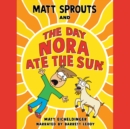 Matt Sprouts and the Day Nora Ate the Sun - eAudiobook