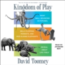 Kingdom of Play : What Ball-bouncing Octopuses, Belly-flopping Monkeys, and Mud-sliding Elephants Reveal about Life Itself - eAudiobook