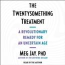 The Twentysomething Treatment : A Revolutionary Remedy for an Uncertain Age - eAudiobook