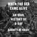 When the Sea Came Alive : An Oral History of D-Day - eAudiobook
