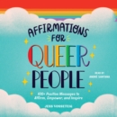 Affirmations for Queer People : 100+ Positive Messages to Affirm, Empower, and Inspire - eAudiobook