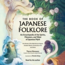 The Book of Japanese Folklore: An Encyclopedia of the Spirits, Monsters, and Yokai of Japanese Myth : The Stories of the Mischievous Kappa, Trickster Kitsune, Horrendous Oni, and More - eAudiobook