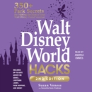 Walt Disney World Hacks, 2nd Edition : 350+ Park Secrets for Making the Most of Your Walt Disney World Vacation - eAudiobook