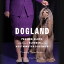 Dogland : Passion, Glory, and Lots of Slobber at the Westminster Dog Show - eAudiobook