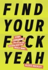 Find Your F*ckyeah : Stop Censoring Who You Are and Discover What You Really Want - eBook