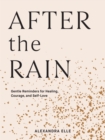 After the Rain : Gentle Reminders for Healing, Courage, and Self-Love - eBook