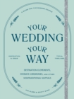 Your Wedding, Your Way : The Modern Couple's Guide to Destination Elopements, Courthouse Ceremonies, Intimate Dinner Parties, and Other Nontraditional Nuptials - eBook