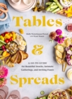 Tables & Spreads : A Go-To Guide for Beautiful Snacks, Intimate Gatherings, and Inviting Feasts - eBook