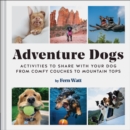 Adventure Dogs : Activities to Share with Your Dog - from Comfy Couches to Mountain Tops - eBook