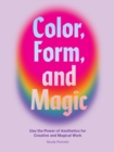 Color, Form, and Magic : Use the Power of Aesthetics for Creative and Magical Work - eBook