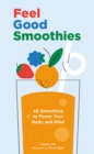 Feel Good Smoothies : 40 Smoothies to Power Your Body and Mind - eBook