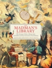 The Madman's Library : The Strangest Books, Manuscripts and Other Literary Curiosities from History - eBook