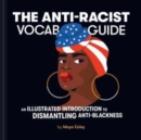 The Anti-Racist Vocab Guide : An Illustrated Introduction to Dismantling Anti-Blackness - Book