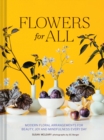 Flowers for All : Modern Floral Arrangements for Beauty, Joy, and Mindfulness Every Day - Book