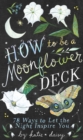 How to Be a Moonflower Deck : 78 Ways to Let the Night Inspire You - Book