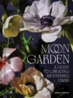 Moon Garden : A Guide to Creating an Evening Oasis - Book