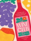 Wine Club : A Monthly Guide to Swirling, Sipping, and Pairing with Friends - Book