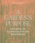 A Garden's Purpose : Cultivating Our Connection to the Natural World - Book