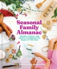 Seasonal Family Almanac : Recipes, Rituals, and Crafts to Embrace the Magic of the Year - Book
