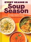 Every Season Is Soup Season : 85+ Souper-Adaptable Recipes to Batch, Share, Reinvent, and Enjoy - eBook