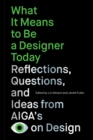 What It Means to Be a Designer Today : Reflections, Questions, and Ideas from AIGAs Eye on Design - Book