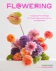 Flowering : Easygoing Floral Design for Surprising Contemporary Arrangements - eBook