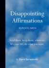 Disappointing Affirmations: 30 Postcards : Send them, keep them, whatever. It's your life, do what you want. - Book