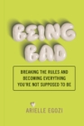 Being Bad : This book is for anyone who has decided the rules don't apply. - eBook