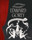 Theatrical Adventures of Edward Gorey : Rare Drawings, Scripts, and Stories - Book