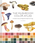 The Mushroom Color Atlas : A Guide to Dyes and Pigments Made from Fungi - eBook