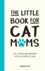The Little Book for Cat Mums : Tips, Activities and Inspiration for the Ultimate Cat Lover - Book