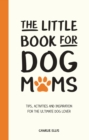 The Little Book for Dog Mums : Tips, Activities and Inspiration for the Ultimate Dog Lover - Book