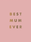 Best Mum Ever : The Perfect Gift for Your Incredible Mum - Book