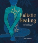 Holistic Healing : Live Your Best Life the Natural Way - eBook