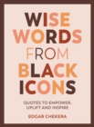 Wise Words from Black Icons : Quotes to Empower, Uplift and Inspire - eBook