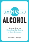 Say No to Alcohol : Simple Tips to Help You Cut Down or Quit Drinking - Book