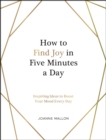 How to Find Joy in Five Minutes a Day : Inspiring Ideas to Boost Your Mood Every Day - Book