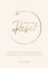 How to Reset : Simple Tips to Help You Rediscover Yourself and Live Life to the Full - Book