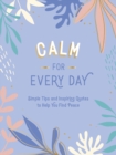 Calm for Every Day : Simple Tips and Inspiring Quotes to Help You Find Peace - Book