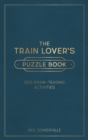 The Train Lover's Puzzle Book : 200 Brain-Teasing Activities, from Crosswords to Quizzes - Book