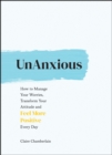 UnAnxious : How to Manage Your Worries, Transform Your Attitude and Feel More Positive Every Day - eBook