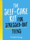 The Self-Care Kit for Stressed-Out Teens : Healthy Habits and Calming Advice to Help You Stay Positive - eBook