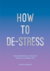 How to De-Stress : The Essential Toolkit for a Calmer Life - eBook