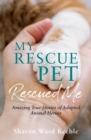 My Rescue Pet Rescued Me : Amazing True Stories of Adopted Animal Heroes - eBook
