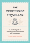 The Responsible Traveller : A Practical Guide to Reducing Your Environmental and Social Impact, Embracing Sustainable Tourism and Travelling the World With a Conscience - Book