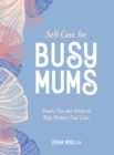 Self-Care for Busy Mums : Simple Tips and Advice to Help Mothers Find Calm - Book