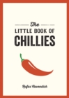 The Little Book of Chillies : A Pocket Guide to the Wonderful World of Chilli Peppers, Featuring Recipes, Trivia and More - Book