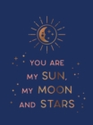 You Are My Sun, My Moon and Stars : Beautiful Words and Romantic Quotes for the One You Love - Book